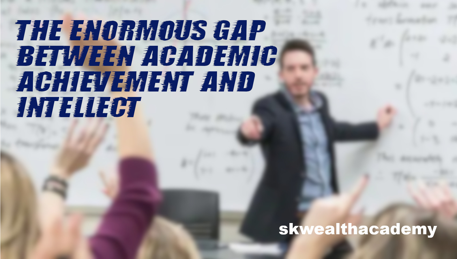 the enormous gap between academic achievement and intellect